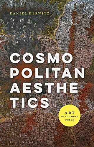 Cosmopolitan Aesthetics Art In A Global World Daniel Herwitz