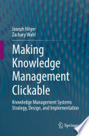 Making Knowledge Management Clickable Knowledge Management Systems Strategy Design And Implementation Joseph Hilger