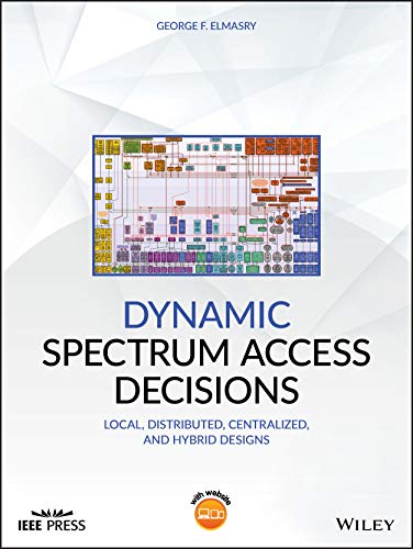 Dynamic Spectrum Access Decisions Local Distributed Centralized And Hybrid Designs George F Elmasry