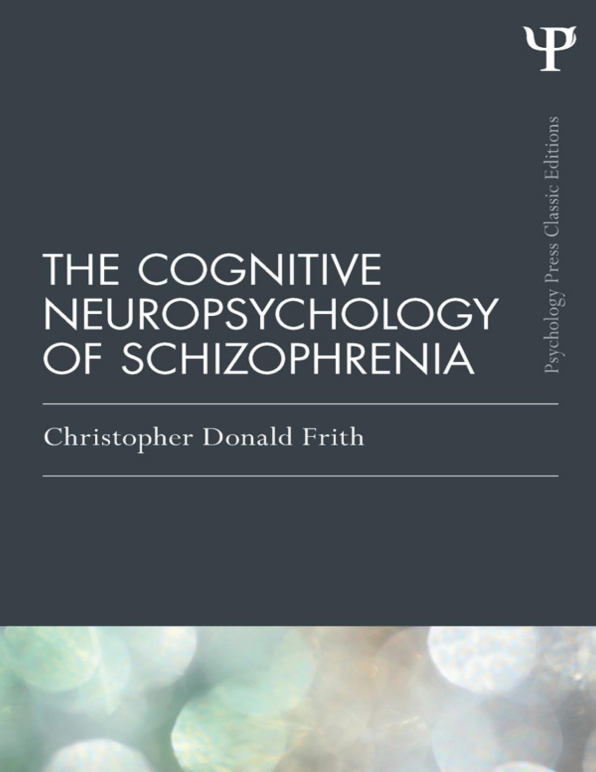The Cognitive Neuropsychology Of Schizophrenia Classic Edition 1st Edition Christopher Donald Frith