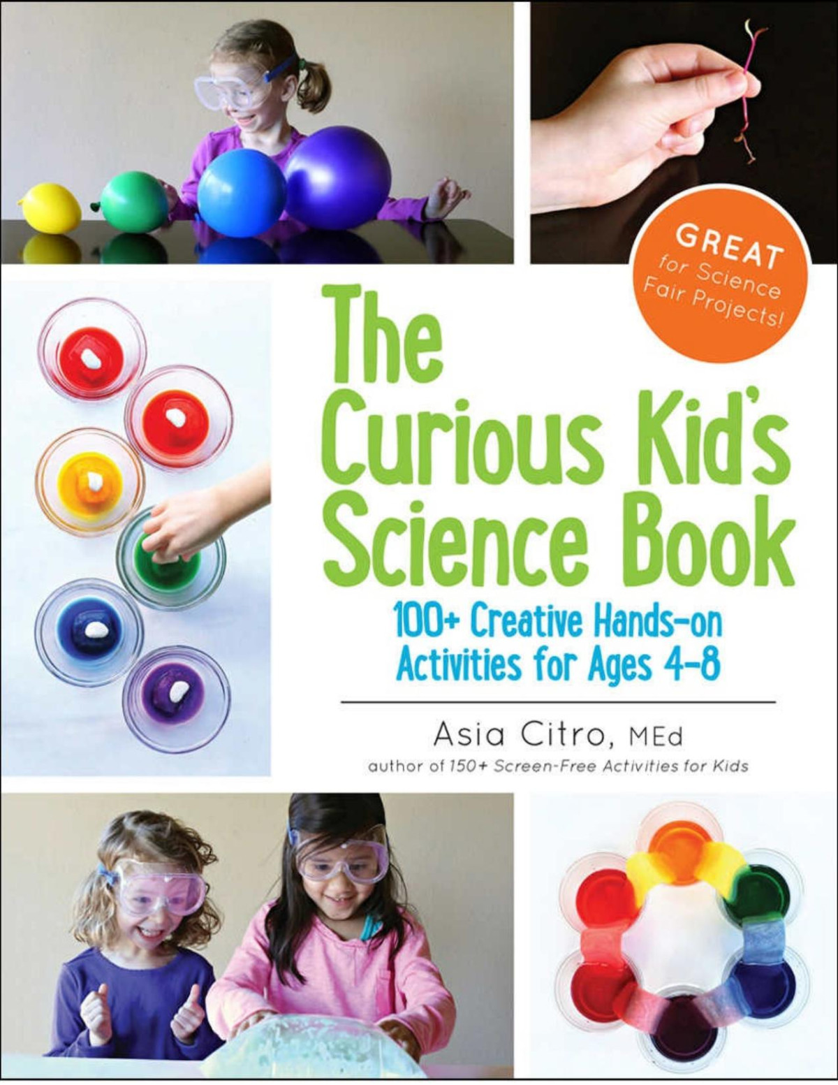 The Curious Kids Science Book 100 Creative Handson Activities For Ages 48 Asia Citro