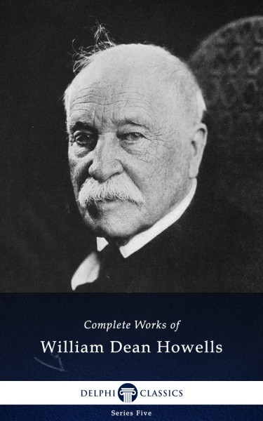 Delphi Complete Works Of William Dean Howells William Dean Howells
