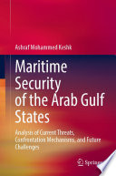 Maritime Security Of The Arab Gulf States Analysis Of Current Threats Confrontation Mechanisms And Future Challenges Ashraf Mohammed Keshk