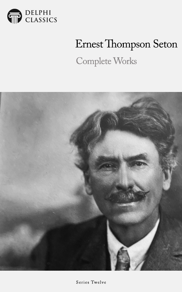Delphi Complete Works Of Ernest Thompson Seton Illustrated Ernest Thompson Seton