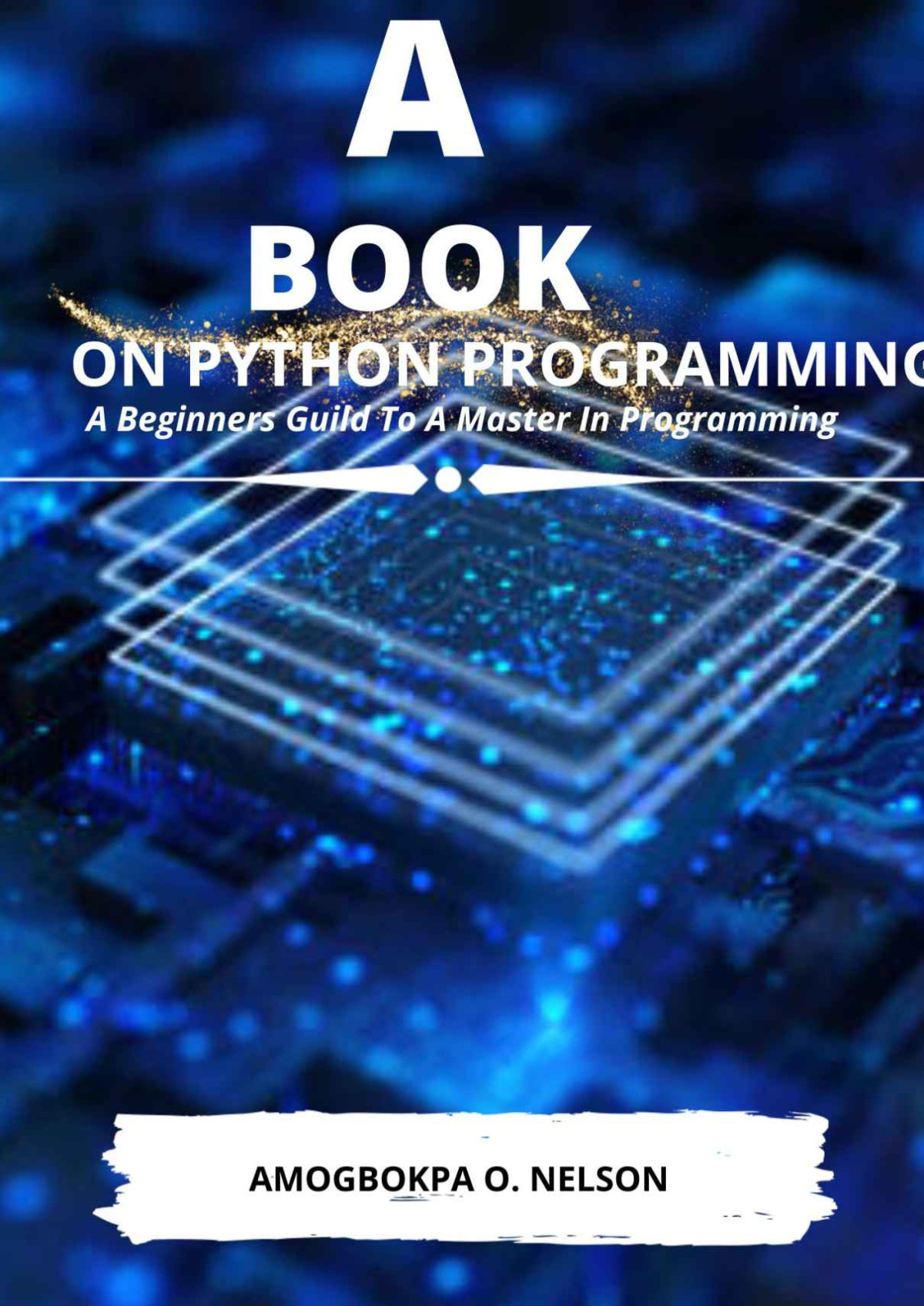 A Book On Python Programming A Beginners Guild To Master In Programming Nelson O Amogbokpa