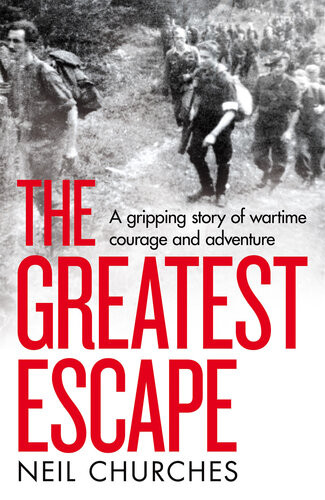 The Greatest Escape A Gripping Story Of Wartime Courage And Adventure Neil Churches
