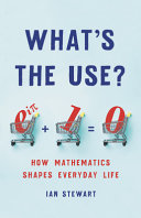 Whats The Use How Mathematics Shapes Everyday Life Ian Stewart