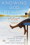 Knowing God By Name A Girlfriends In God Faith Adventure Sharon Jaynes Gwen Smith Mary Southerland