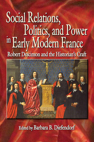 Social Relations Politics And Power In Early Modern France Robert Descimon And The Historians Craft Barbara B Diefendorf