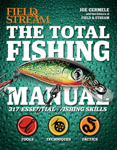 Field Stream The Total Fishing Manual 317 Essential Fishing Skills Joe Cermele The Editors Of Field Stream