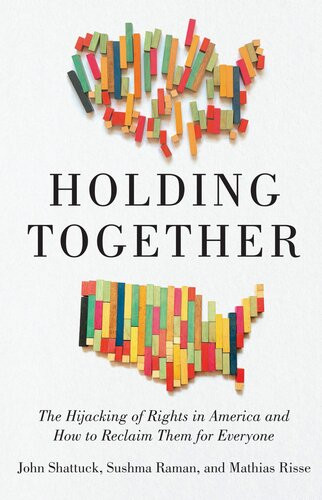 Holding Together The Hijacking Of Rights In America And How To Reclaim Them For Everyone John Shattuck Sushma Raman Mathias Risse