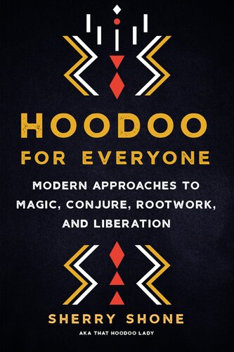 Hoodoo For Everyone Modern Approaches To Magic Conjure Rootwork And Liberation Sherry Shone