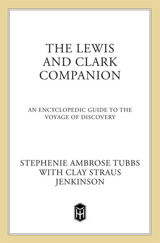 The Lewis And Clark Companion An Encyclopedic Guide To The Voyage Of Discovery Stephenie Ambrose Tubbs Clay Jenkinson
