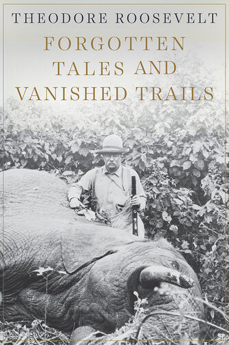 Forgotten Tales And Vanished Trails Theodore Roosevelt