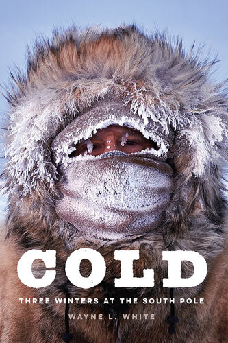 Cold Three Winters At The South Pole Wayne L White