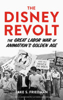 The Disney Revolt The Great Labor War Of Animations Golden Age Jake S Friedman