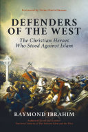 Defenders Of The West The Christian Heroes Who Stood Against Islam Raymond Ibrahim