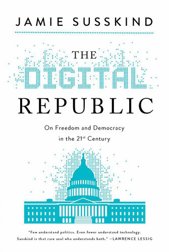 The Digital Republic On Freedom And Democracy In The 21st Century Jamie Susskind