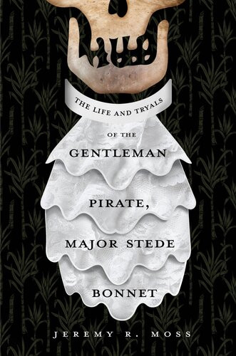 The Life And Tryals Of The Gentleman Pirate Major Stede Bonnet Jeremy R Moss
