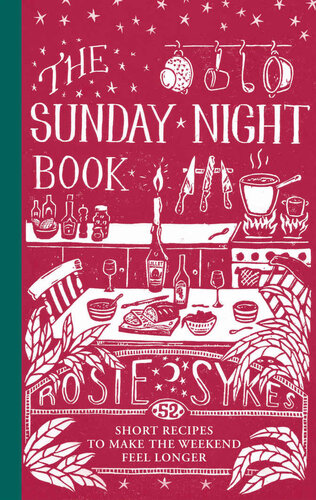 The Sunday Night Book 52 Short Recipes To Make The Weekend Feel Longer Rosie Sykes