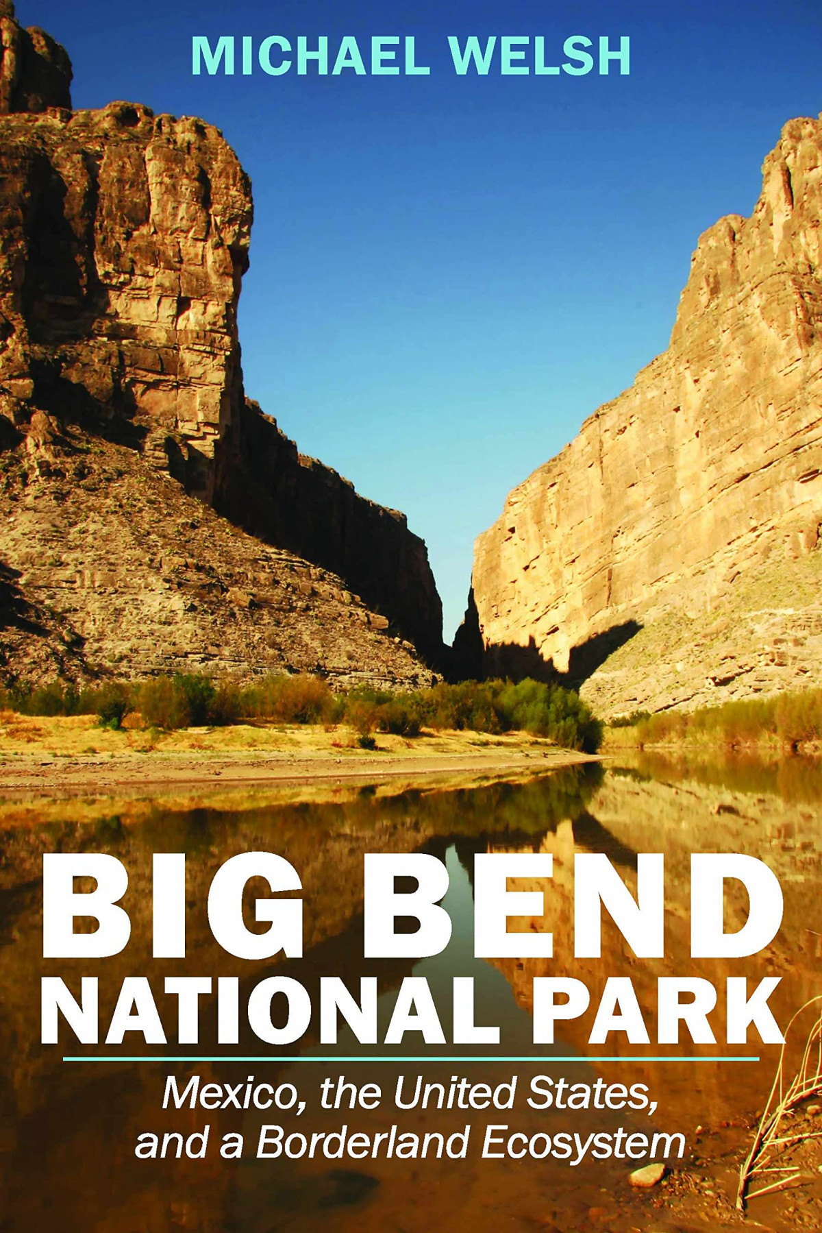 Big Bend National Park Mexico The United States And A Borderland Ecosystem 1st Edition Michael Welsh