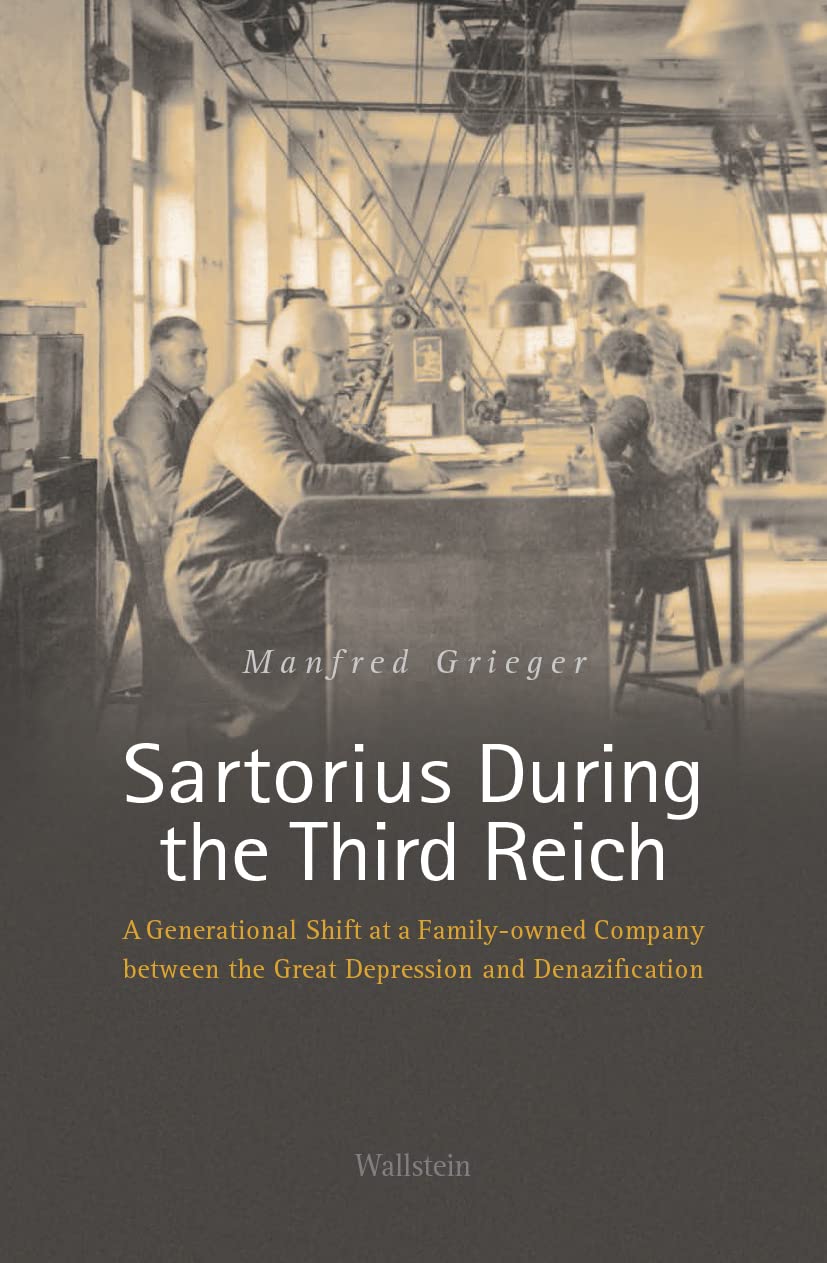Sartorius During The Third Reich A Generational Shift At A Familyowned Company Between The Great Depression And Denazification Manfred Grieger