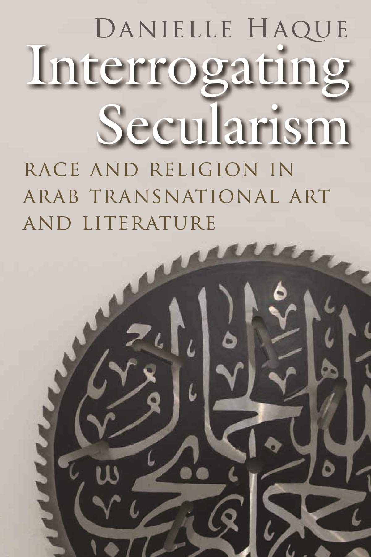 Interrogating Secularism Race And Religion In Arab Transnational Art And Literature Danielle Haque