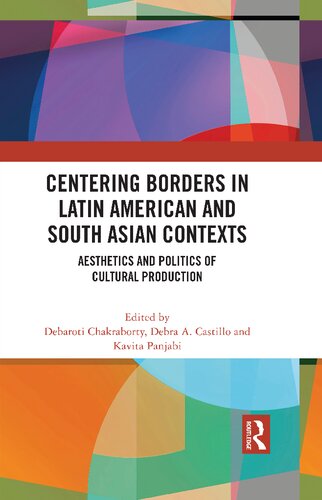 Centering Borders In Latin American And South Asian Contexts Aesthetics And Politics Of Cultural Production Debaroti Chakraborty