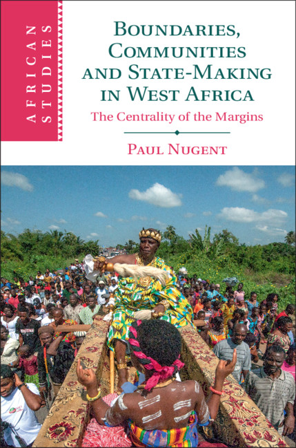 Boundaries Communities And Statemaking In West Africa The Centrality Of The Margins Paul Nugent