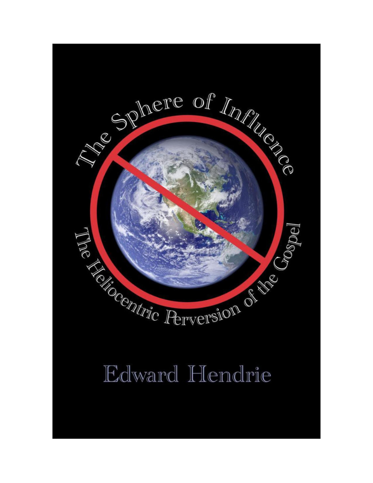 The Sphere Of Influence The Heliocentric Perversion Of The Gospel 3rd Edition Edward Hendrie