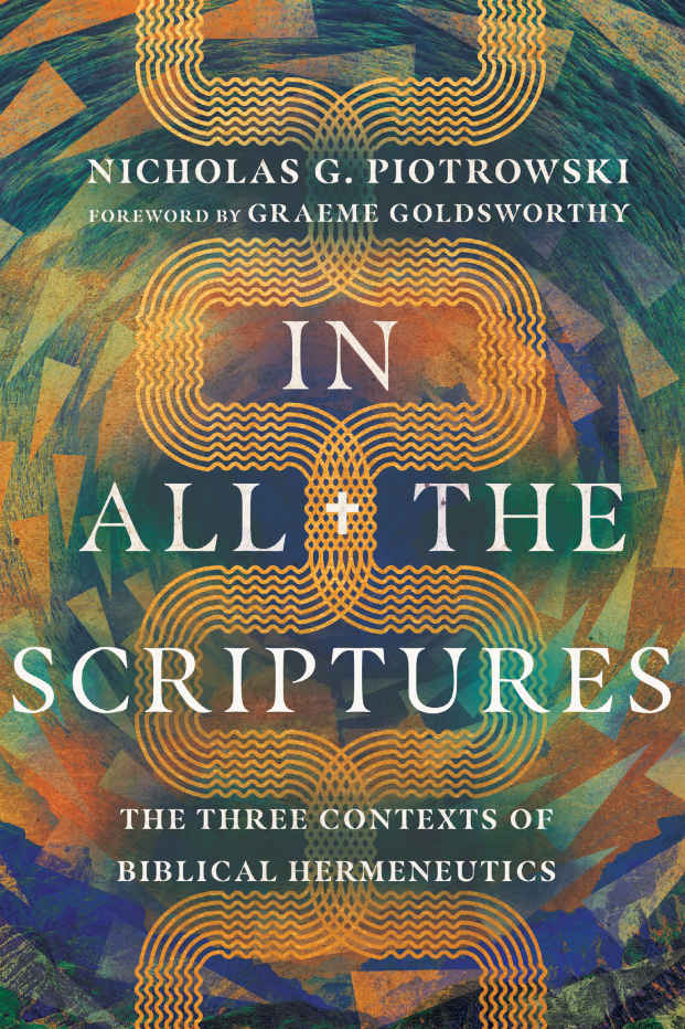 In All The Scriptures The Three Contexts Of Biblical Hermeneutics Nicholas G Piotrowski