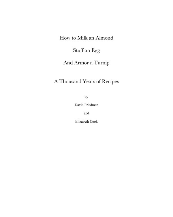 How To Milk An Almond Stuff An Egg And Armor A Turnip A Thousand Years Of Recipes David Friedman