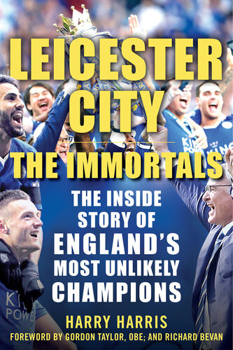 Leicester City The Immortals The Inside Story Of Englands Most Unlikely Champions Harry Harris