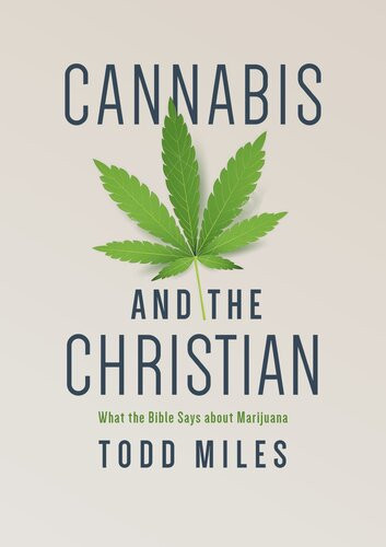 Cannabis And The Christian What The Bible Says About Marijuana Todd Miles