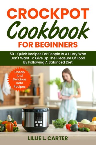 Crockpot Cookbook For Beginners 50 Quick Recipes For People In A Hurry Who Dont Want To Give Up The Pleasure Of Food By Following A Balanced Diet Cheap And Delicious Keto Recipes Lillie L Carter