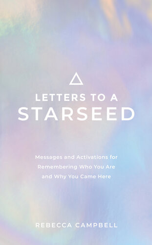 Letters To A Starseed Messages And Activations For Remembering Who You Are And Why You Came Here Rebecca Campbell