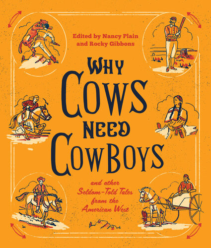 Why Cows Need Cowboys And Other Seldomtold Tales From The American West Nancy Plain