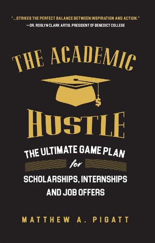 The Academic Hustle The Ultimate Game Plan For Scholarships Internships And Job Offers Matthew Pigatt