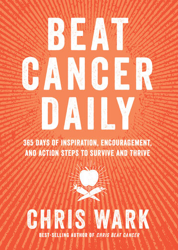 Beat Cancer Daily 365 Days Of Inspiration Encouragement And Action Steps To Survive And Thrive Chris Wark