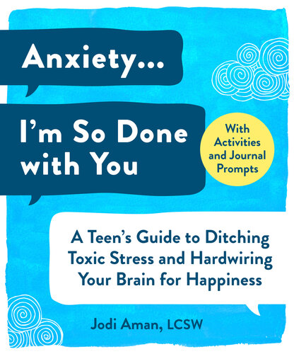 Anxiety Im So Done With You A Teens Guide To Ditching Toxic Stress And Hardwiring Your Brain For Happiness Jodi Aman