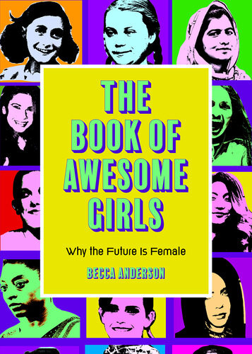 The Book Of Awesome Girls Why The Future Is Female Becca Anderson