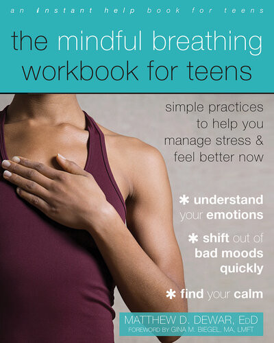 The Mindful Breathing Workbook For Teens Simple Practices To Help You Manage Stress And Feel Better Now Matthew D Dewar