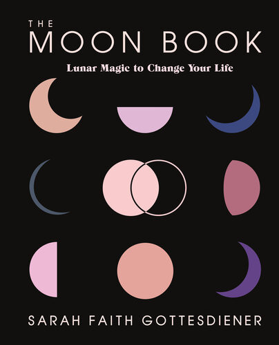 The Moon Book Lunar Magic To Change Your Life Sarah Faith Gottesdiener
