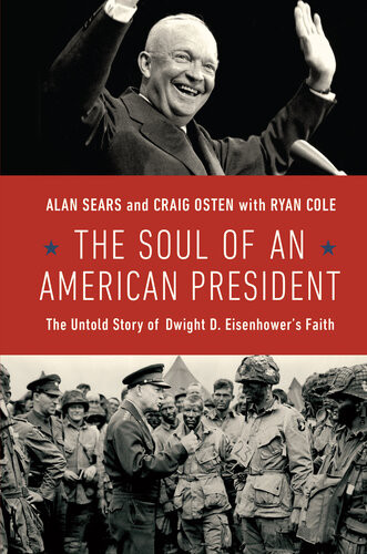 The Soul Of An American President The Untold Story Of Dwight D Eisenhowers Faith Alan Sears