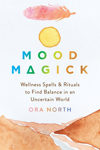 Mood Magick Wellness Spells And Rituals To Find Balance In An Uncertain World Ora North