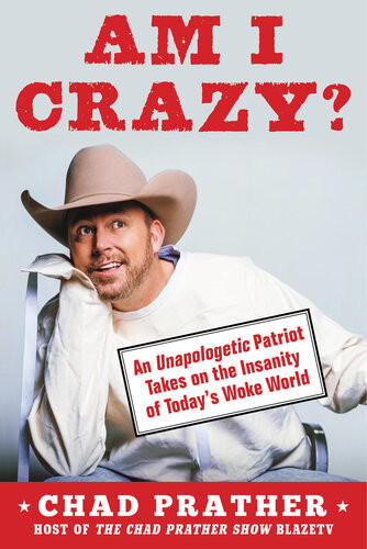Am I Crazy An Unapologetic Patriot Takes On The Insanity Of Todays Woke World Chad Prather