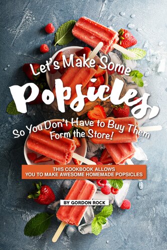 Lets Make Some Popsicles So You Dont Have To Buy Them Form The Store This Cookbook Allows You To Make Awesome Homemade Popsicles Gordon Rock