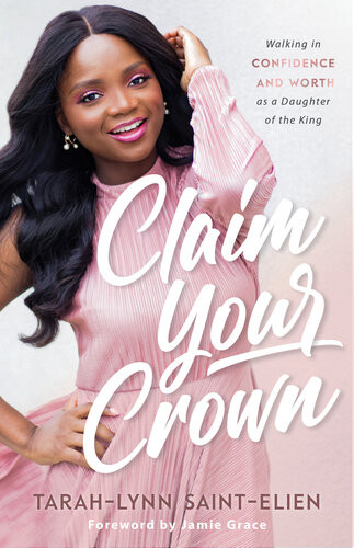 Claim Your Crown Walking In Confidence And Worth As A Daughter Of The King Tarahlynn Saintelien
