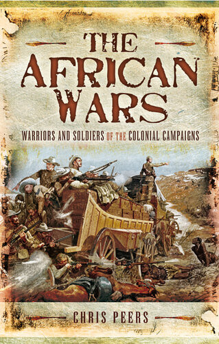 The African Wars Warriors And Soldiers Of The Colonial Campaigns Chris Peers