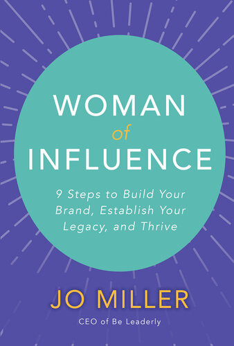 Woman Of Influence 9 Steps To Build Your Brand Establish Your Legacy And Thrive Jo Miller